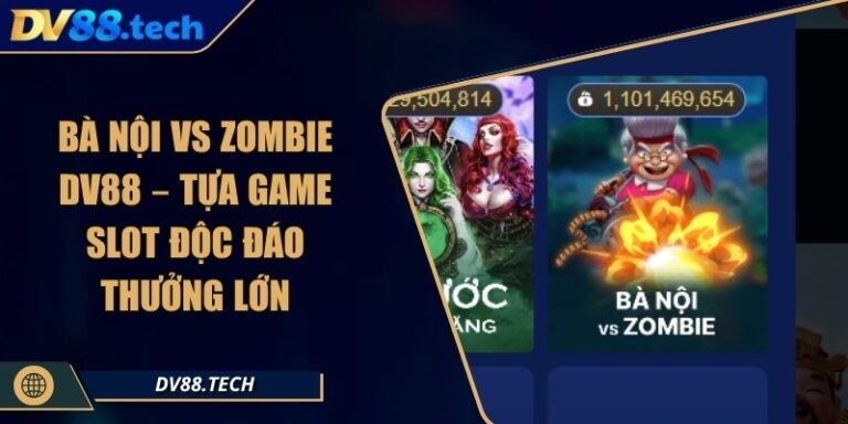 Bà Nội Vs Zombie DV88 – Tựa Game Slot Độc Đáo Thưởng Lớn