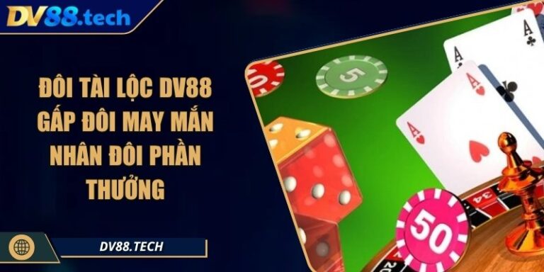 Đôi Tài Lộc DV88 – Gấp Đôi May Mắn Nhân Đôi Phần Thưởng