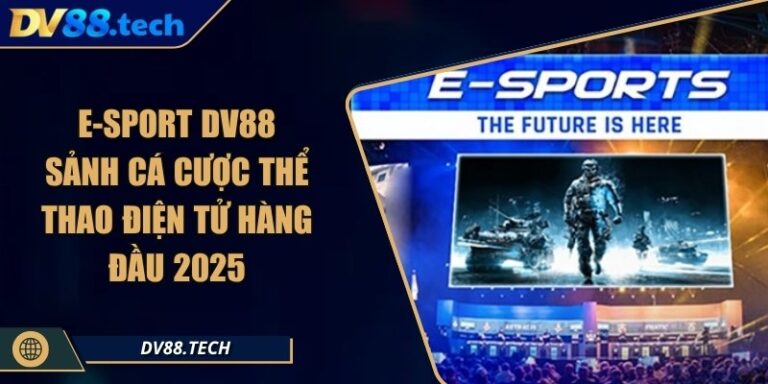 E-Sport DV88 - Sảnh Cá Cược Thể Thao Điện Tử Hàng Đầu 2025
