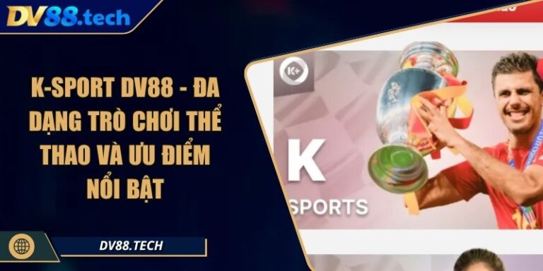 K-Sport DV88 - Đa Dạng Trò Chơi Thể Thao Và Ưu Điểm Nổi Bật