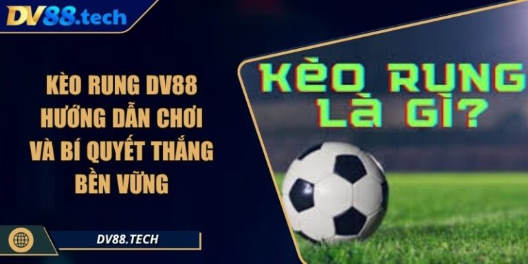 Kèo Rung DV88 - Hướng Dẫn Chơi Và Bí Quyết Thắng Bền Vững