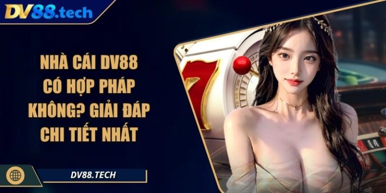 Nhà Cái DV88 Có Hợp Pháp Không? Giải Đáp Chi Tiết Nhất