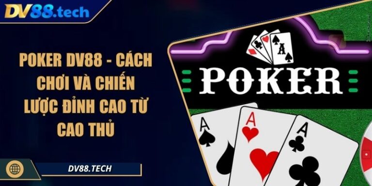 Poker DV88 - Cách Chơi Và Chiến Lược Đỉnh Cao Từ Cao Thủ