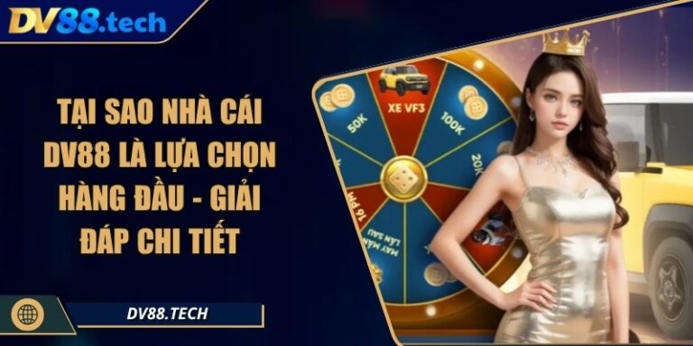 Tại Sao Nhà Cái DV88 Là Lựa Chọn Hàng Đầu - Giải Đáp Chi Tiết