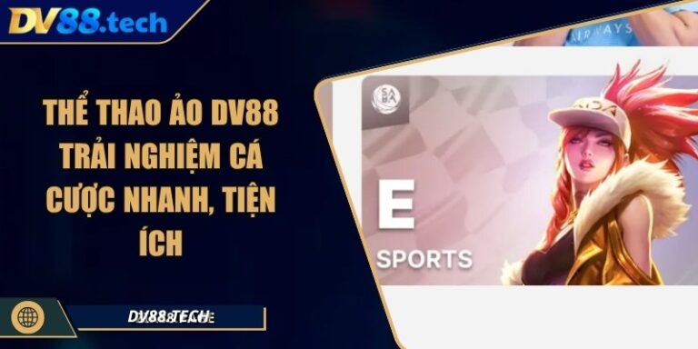 Thể Thao Ảo DV88 - Trải Nghiệm Cá Cược Nhanh, Tiện Ích