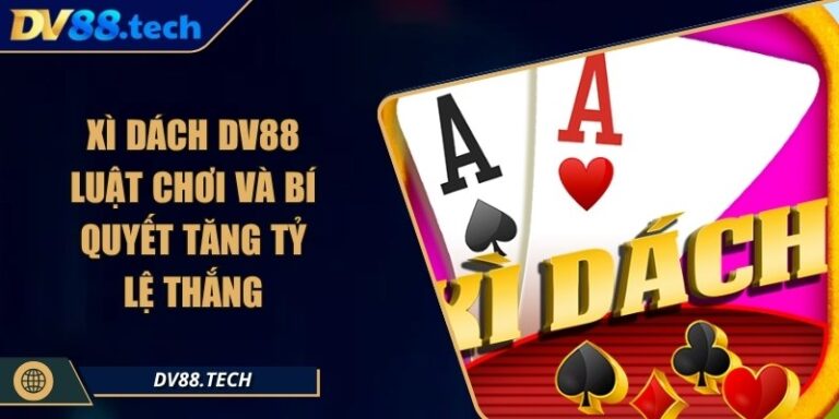 Xì Dách DV88 - Luật Chơi Và Bí Quyết Tăng Tỷ Lệ Thắng 1 Xì Dách DV88 - Luật Chơi Và Bí Quyết Tăng Tỷ Lệ Thắng