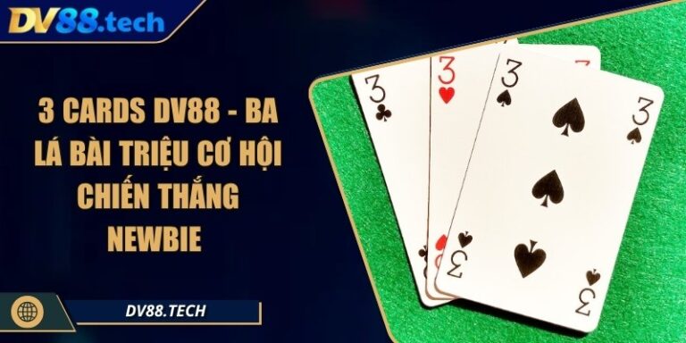 3 Cards DV88 - Ba Lá Bài Triệu Cơ Hội Chiến Thắng Newbie 1 3 Cards DV88 - Ba Lá Bài Triệu Cơ Hội Chiến Thắng Newbie