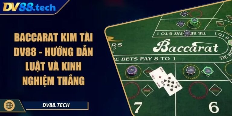 Baccarat Kim Tài DV88 - Hướng Dẫn Luật và Kinh Nghiệm Thắng