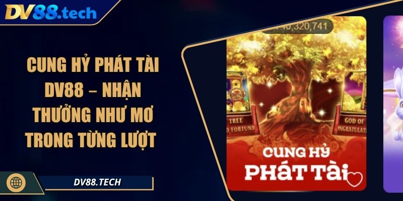 Cung Hỷ Phát Tài DV88 – Nhận Thưởng Như Mơ Trong Từng Lượt 3 Cung Hỷ Phát Tài DV88 – Nhận Thưởng Như Mơ Trong Từng Lượt