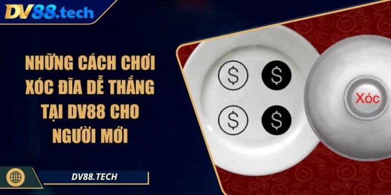 Những Cách Chơi Xóc Đĩa Dễ Thắng Tại DV88 Cho Người Mới
