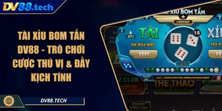 Tài Xỉu Bom Tấn DV88 - Trò Chơi Cược Thú Vị & Đầy Kịch Tính