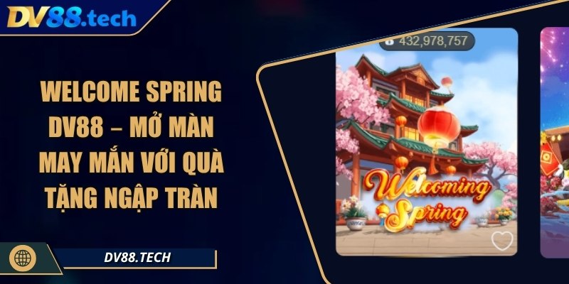 Welcome Spring DV88 – Mở Màn May Mắn Với Quà Tặng Ngập Tràn 4 Welcome Spring DV88 – Mở Màn May Mắn Với Quà Tặng Ngập Tràn
